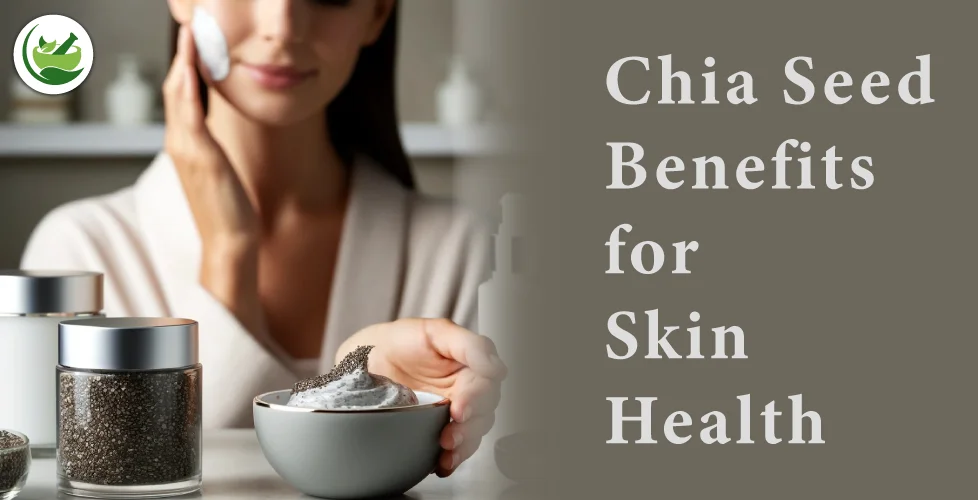 Reveal Your Glow: Chia Seed Benefits for Skin Health