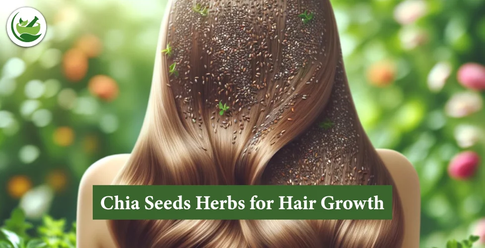 The Benefits of Chia Seeds Herbs for Hair Growth: A Comprehensive Guide