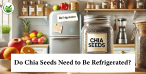 Do Chia Seeds Need to Be Refrigerated? Expert Insights and Tips