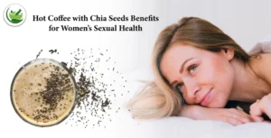 Discover Hot Coffee with Chia Seeds Benefits for Women’s Sexual Health